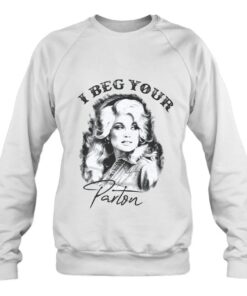 i beg your parton sweatshirt