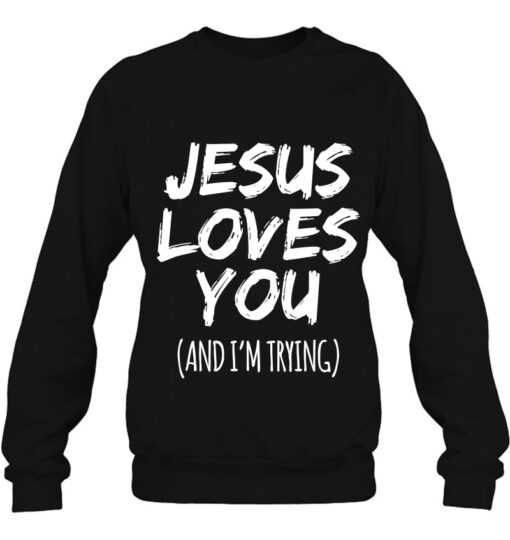 jesus loves you and i'm trying sweatshirt