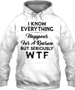 i know everything happens for a reason but wtf hoodie