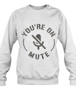 you're on mute sweatshirt