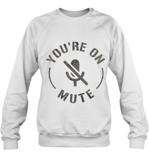you're on mute sweatshirt