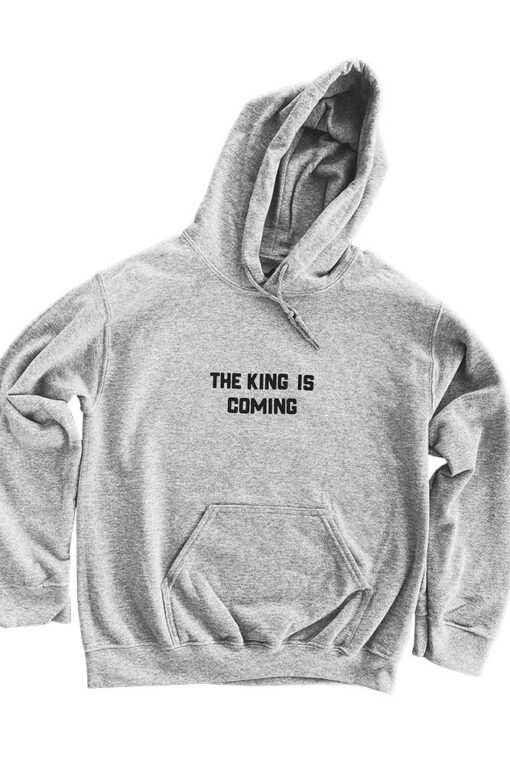 the king is coming hoodie