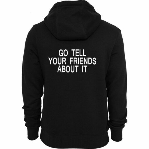 go tell your friends about it hoodie