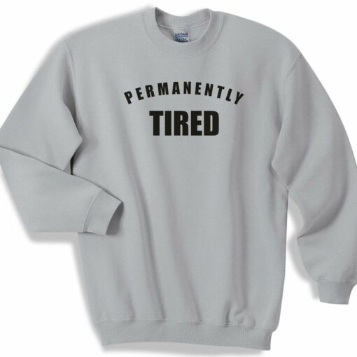 permanently tired sweatshirt