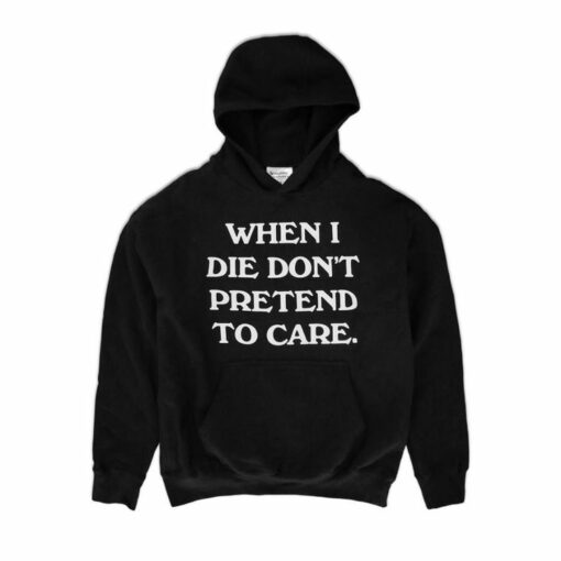 when i die don't pretend to care hoodie