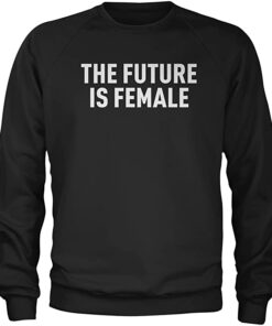 the future is female sweatshirt