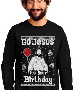 go jesus it's your birthday sweatshirt