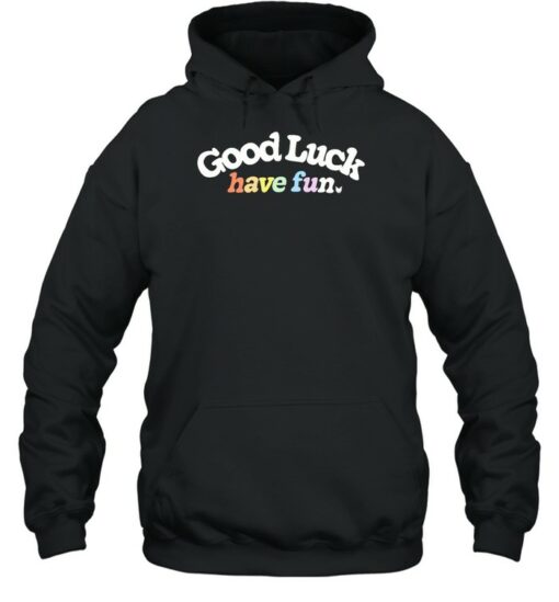 good luck have fun hoodie