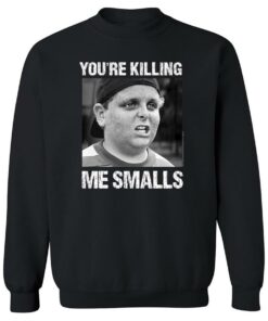 you're killin me smalls sweatshirt
