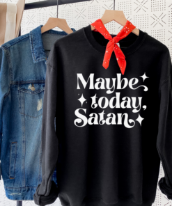 maybe today satan sweatshirt