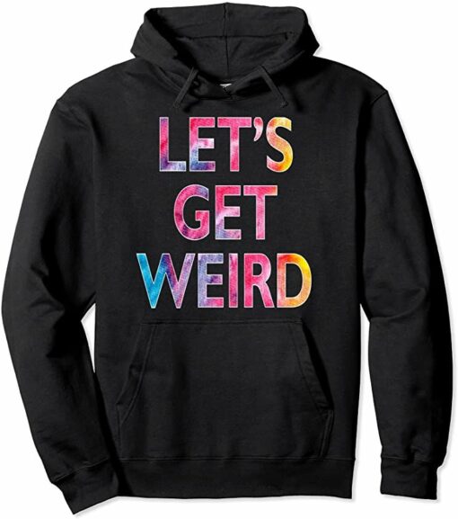 let's get weird hoodie