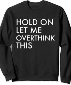 hold on let me overthink this sweatshirt