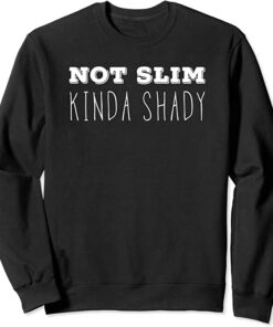 not slim kinda shady sweatshirt