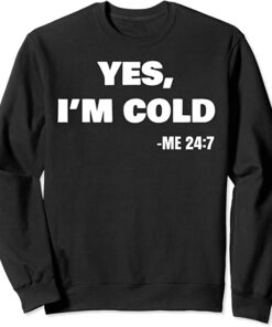 yes im cold sweatshirt