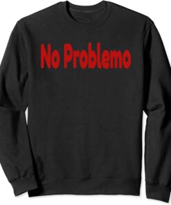 no problemo sweatshirt