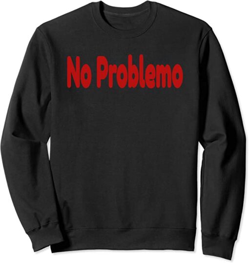 no problemo sweatshirt