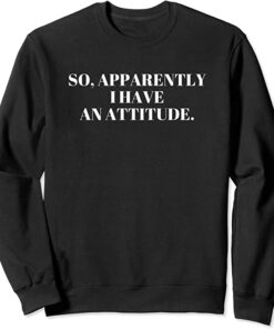 apparently i have an attitude sweatshirt
