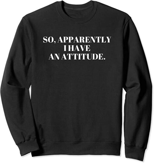 apparently i have an attitude sweatshirt