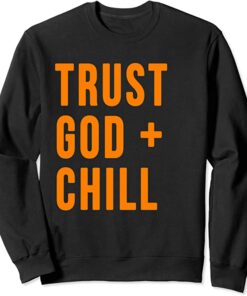 trust god and chill sweatshirt