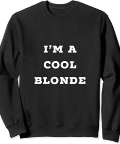 im a cool blonde sweatshirt