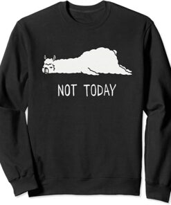 not today sweatshirt