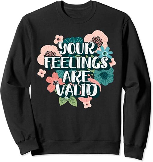 your feelings are valid sweatshirt