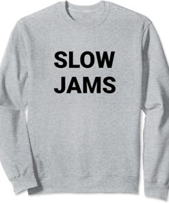 slow jams sweatshirt