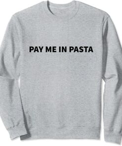 pay me in pasta sweatshirt