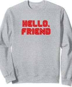 hello friend sweatshirt