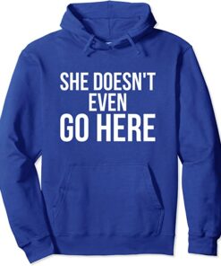she doesn't even go here hoodie