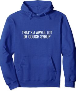 that's a awful lotta cough syrup hoodie
