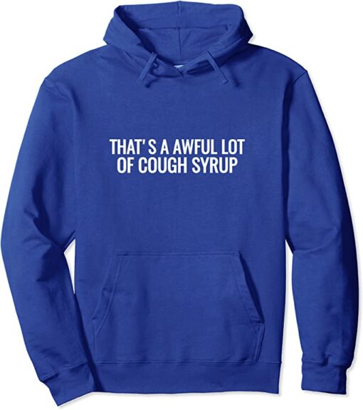 that's a awful lotta cough syrup hoodie