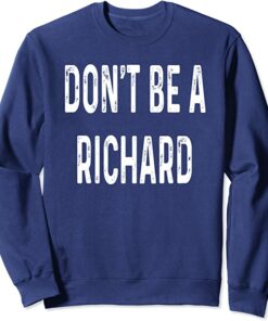 don't be a richard sweatshirt