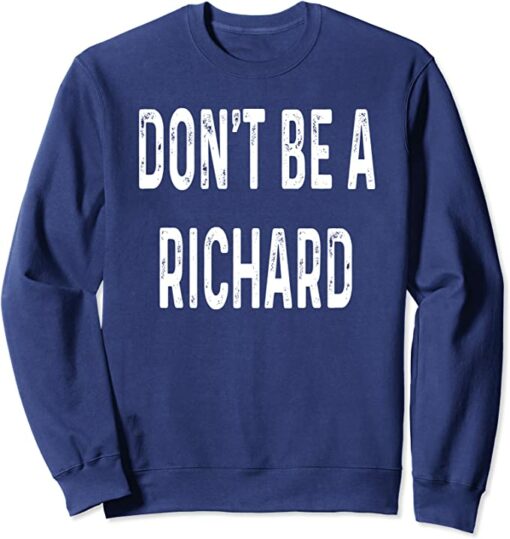 don't be a richard sweatshirt