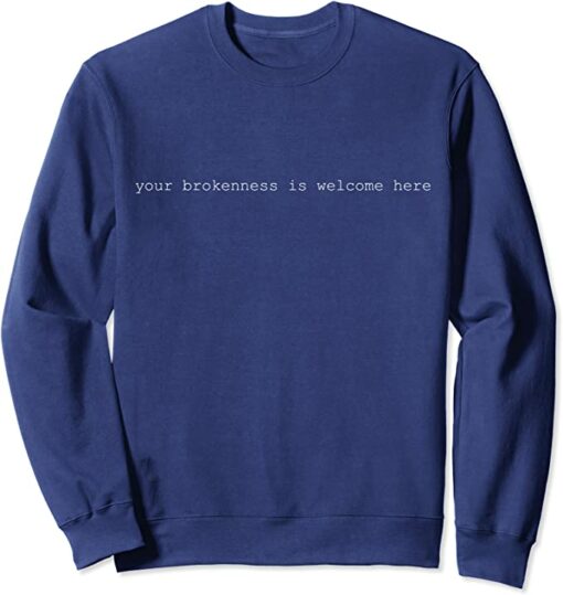 your brokenness is welcome here sweatshirt