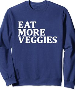 eat more veggies sweatshirt