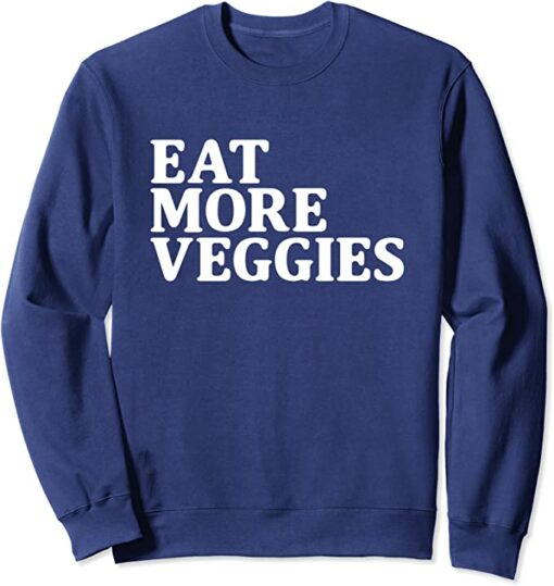 eat more veggies sweatshirt