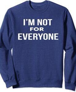 i m not for everyone sweatshirt