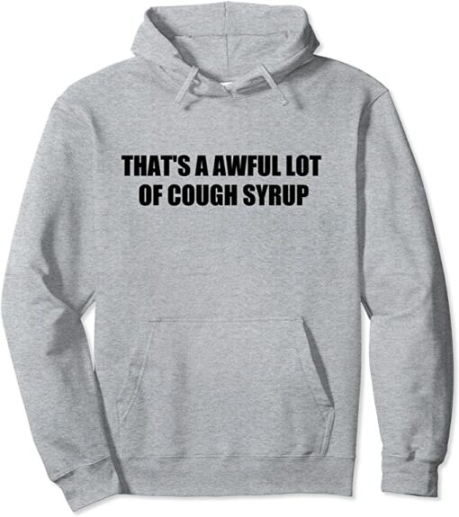 that's an awful lot of cough syrup hoodie