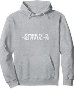 as painful as it is this life is beautiful hoodie