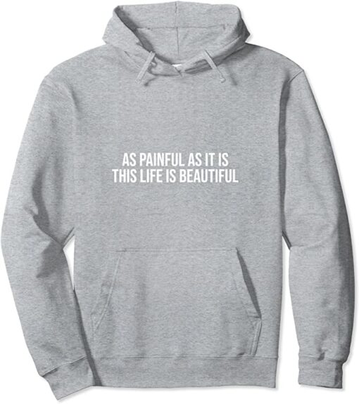 as painful as it is this life is beautiful hoodie