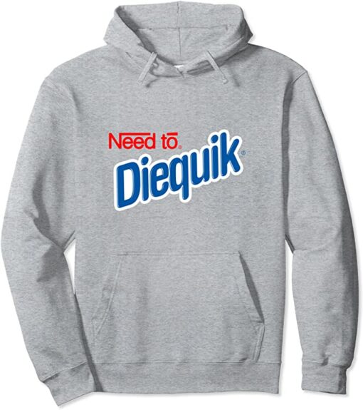 need to diequik hoodie