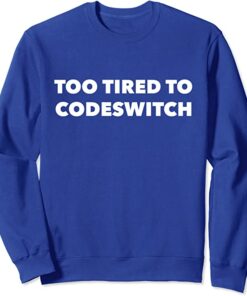 too tired to code switch sweatshirt
