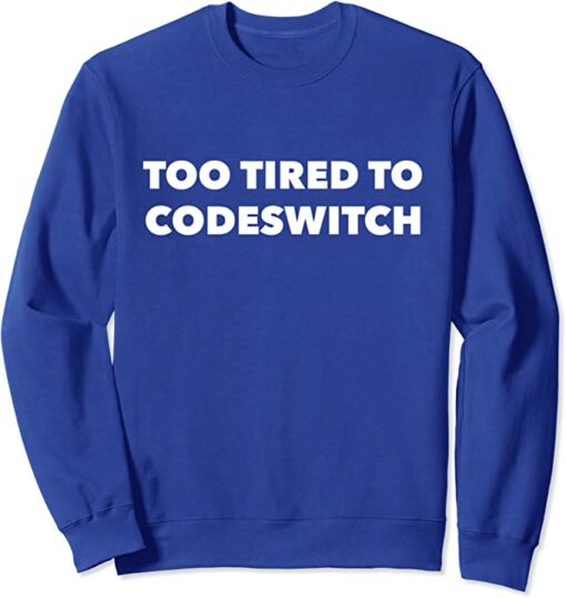 too tired to code switch sweatshirt