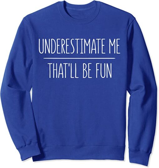 underestimate me sweatshirt