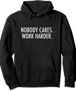 nobody cares work harder hoodie