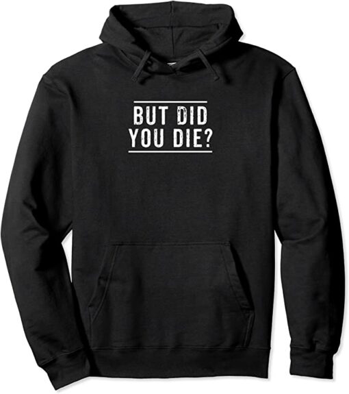 but did you die hoodie