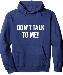 don t talk to me hoodie