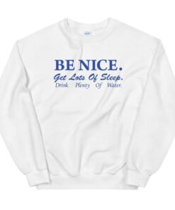 be nice get lots of sleep sweatshirt