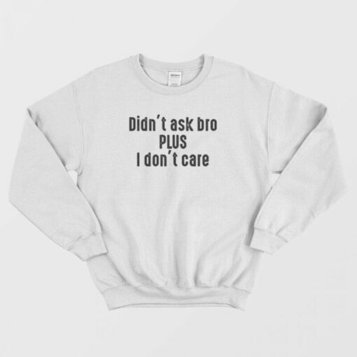 i didn't ask sweatshirt